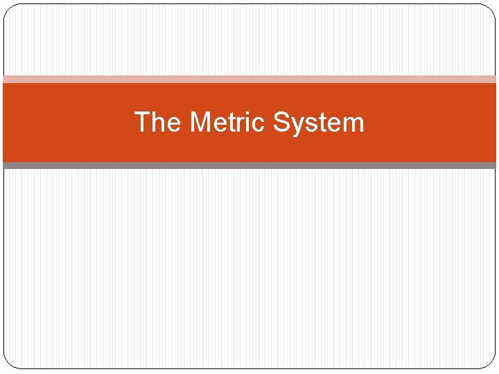 The Metric System The Metric System