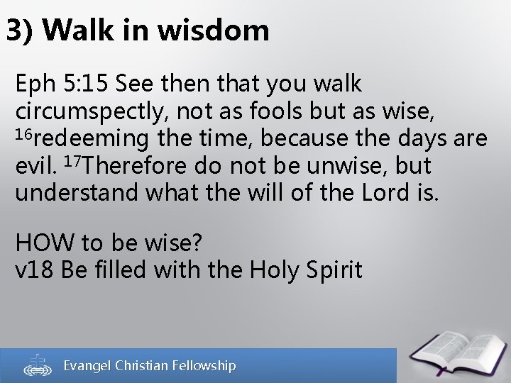 3) Walk in wisdom Eph 5: 15 See then that you walk circumspectly, not