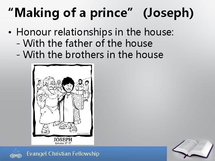 “Making of a prince” (Joseph) • Honour relationships in the house: - With the