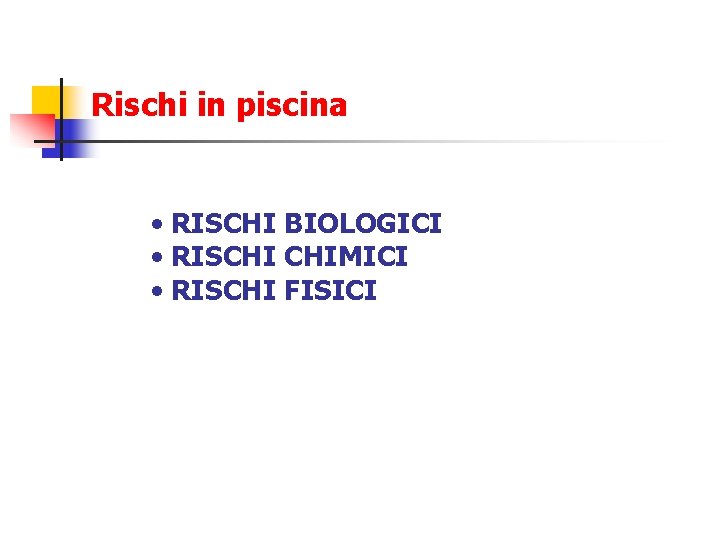 Rischi in piscina • RISCHI BIOLOGICI • RISCHI CHIMICI • RISCHI FISICI 