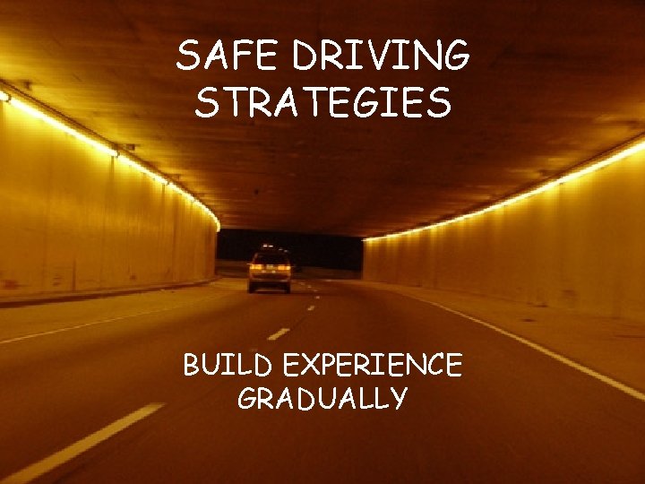 SAFE DRIVING STRATEGIES BUILD EXPERIENCE GRADUALLY 