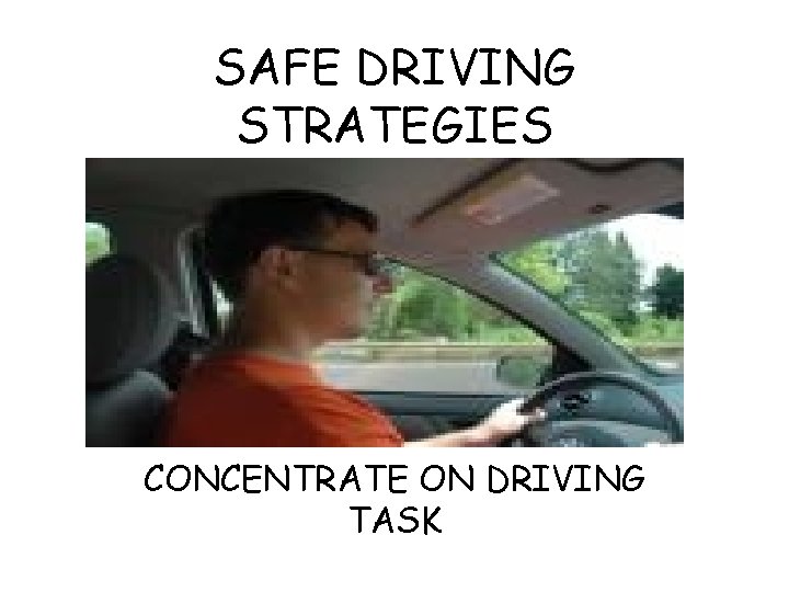 SAFE DRIVING STRATEGIES CONCENTRATE ON DRIVING TASK 