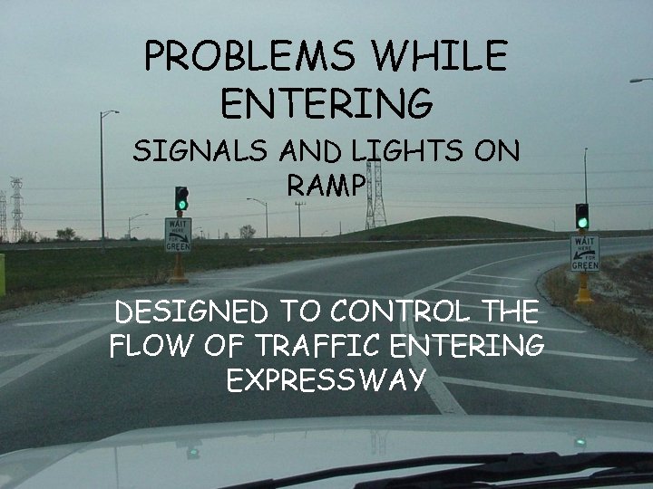 PROBLEMS WHILE ENTERING SIGNALS AND LIGHTS ON RAMP DESIGNED TO CONTROL THE FLOW OF