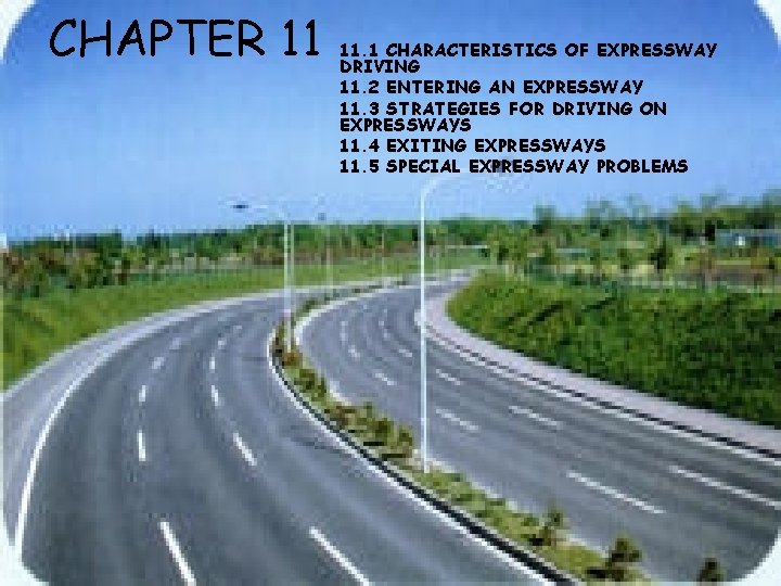 CHAPTER 11 11. 1 CHARACTERISTICS OF EXPRESSWAY DRIVING 11. 2 ENTERING AN EXPRESSWAY 11.