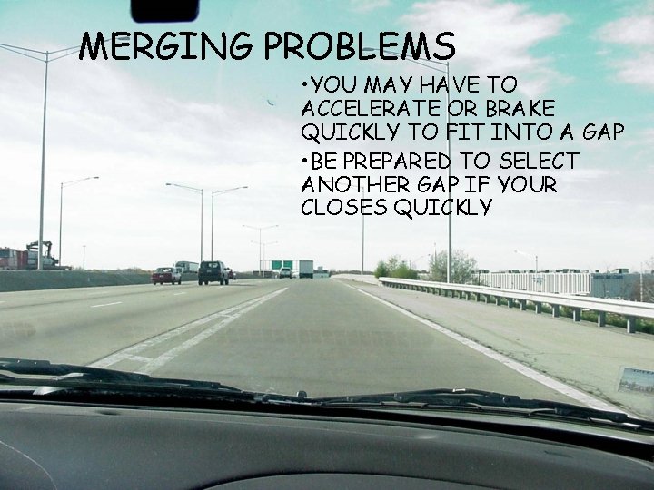 MERGING PROBLEMS • YOU MAY HAVE TO ACCELERATE OR BRAKE QUICKLY TO FIT INTO