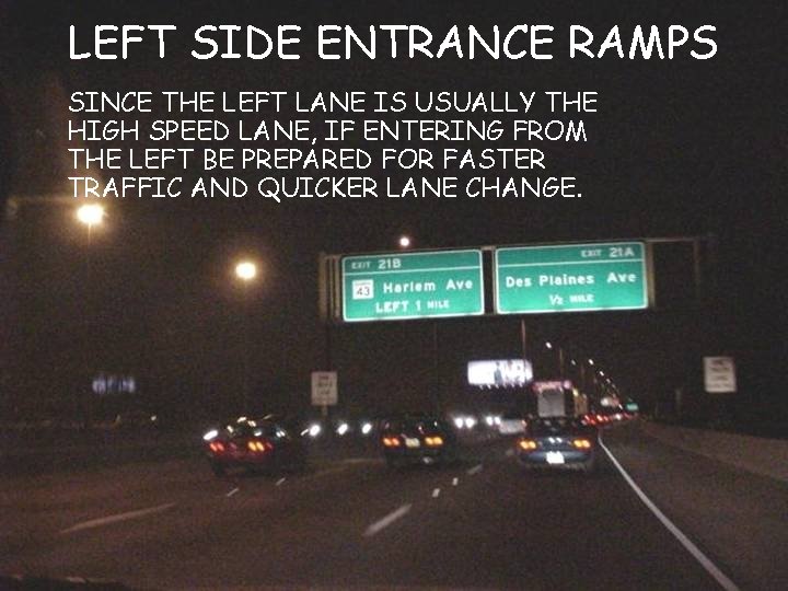 LEFT SIDE ENTRANCE RAMPS SINCE THE LEFT LANE IS USUALLY THE HIGH SPEED LANE,