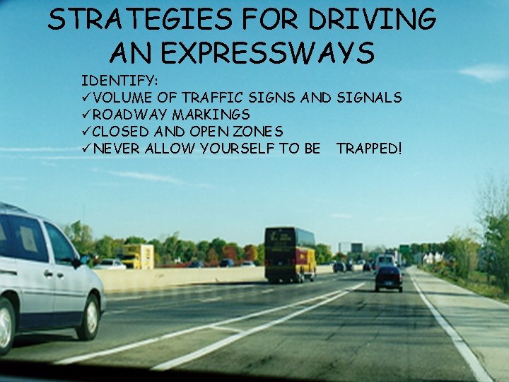 STRATEGIES FOR DRIVING AN EXPRESSWAYS IDENTIFY: üVOLUME OF TRAFFIC SIGNS AND SIGNALS üROADWAY MARKINGS