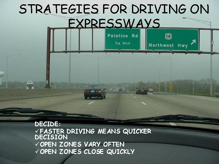 STRATEGIES FOR DRIVING ON EXPRESSWAYS DECIDE: üFASTER DRIVING MEANS QUICKER DECISION üOPEN ZONES VARY