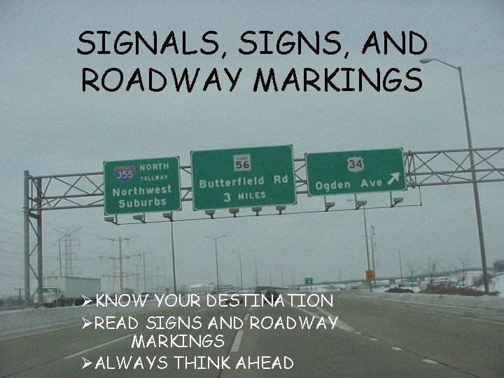 SIGNALS, SIGNS, AND ROADWAY MARKINGS ØKNOW YOUR DESTINATION ØREAD SIGNS AND ROADWAY MARKINGS ØALWAYS