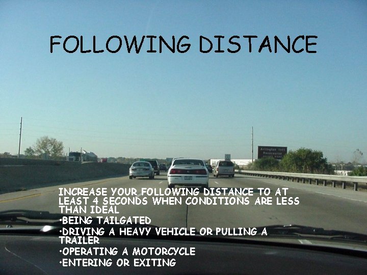 FOLLOWING DISTANCE INCREASE YOUR FOLLOWING DISTANCE TO AT LEAST 4 SECONDS WHEN CONDITIONS ARE