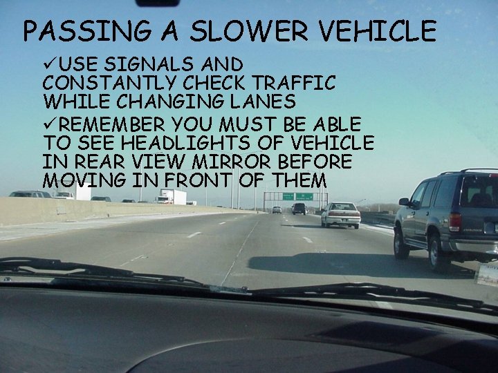 PASSING A SLOWER VEHICLE üUSE SIGNALS AND CONSTANTLY CHECK TRAFFIC WHILE CHANGING LANES üREMEMBER