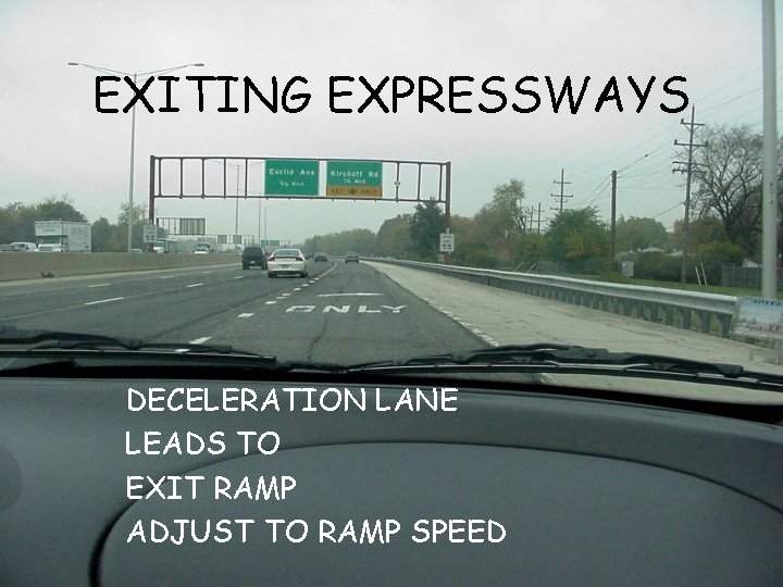 EXITING EXPRESSWAYS DECELERATION LANE LEADS TO EXIT RAMP ADJUST TO RAMP SPEED 
