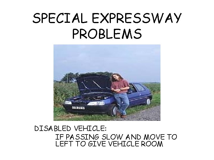 SPECIAL EXPRESSWAY PROBLEMS DISABLED VEHICLE: IF PASSING SLOW AND MOVE TO LEFT TO GIVE