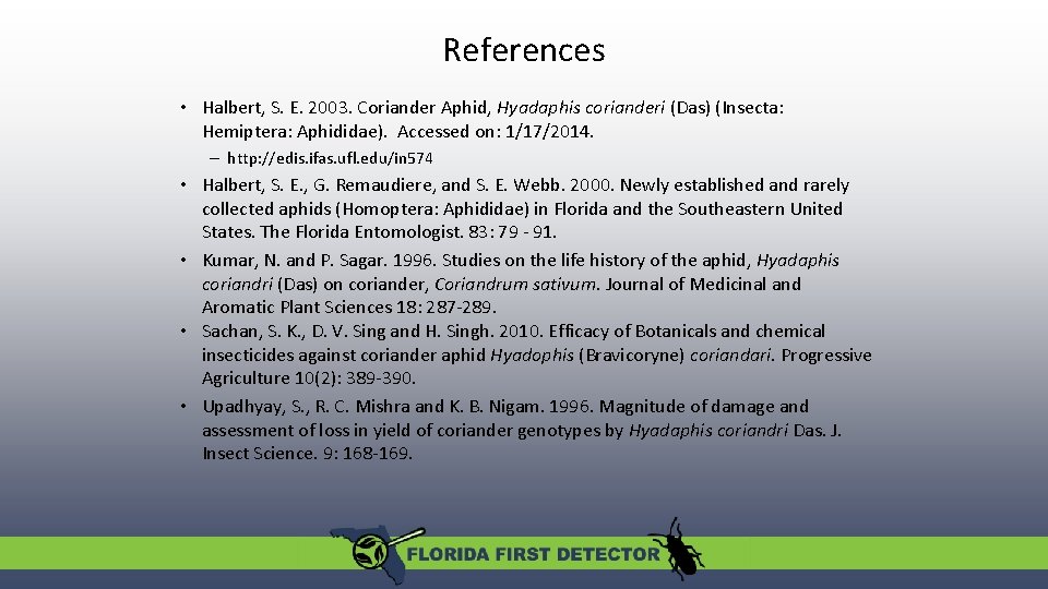 References • Halbert, S. E. 2003. Coriander Aphid, Hyadaphis corianderi (Das) (Insecta: Hemiptera: Aphididae). References • Halbert, S. E. 2003. Coriander Aphid, Hyadaphis corianderi (Das) (Insecta: Hemiptera: Aphididae).