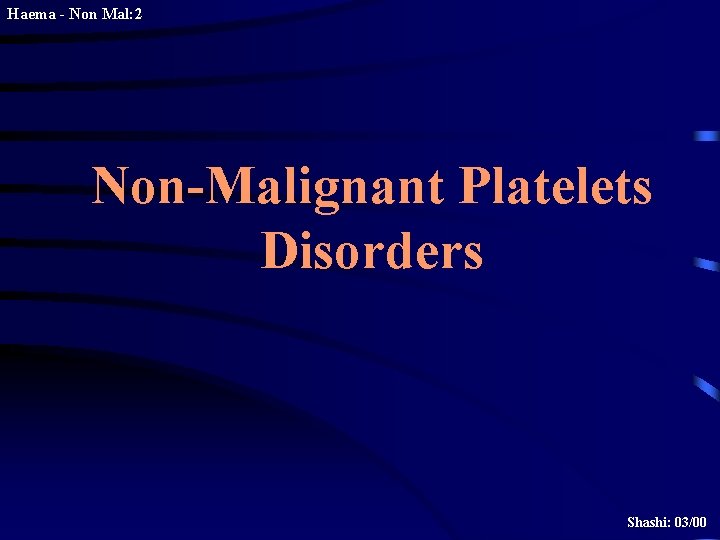 Haema - Non Mal: 2 Non-Malignant Platelets Disorders Shashi: 03/00 