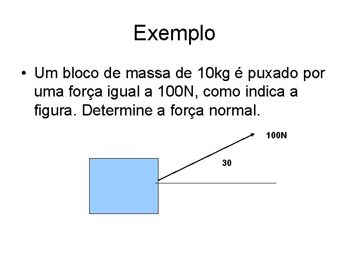 Exemplo • Um bloco de massa de 10 kg é puxado por uma força