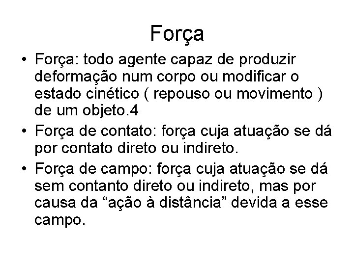 Força • Força: todo agente capaz de produzir deformação num corpo ou modificar o