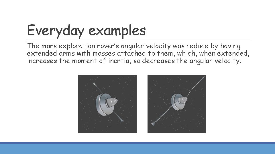 Everyday examples The mars exploration rover’s angular velocity was reduce by having extended arms