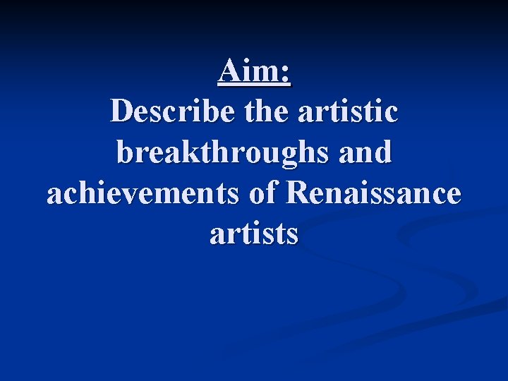 Aim: Describe the artistic breakthroughs and achievements of Renaissance artists 