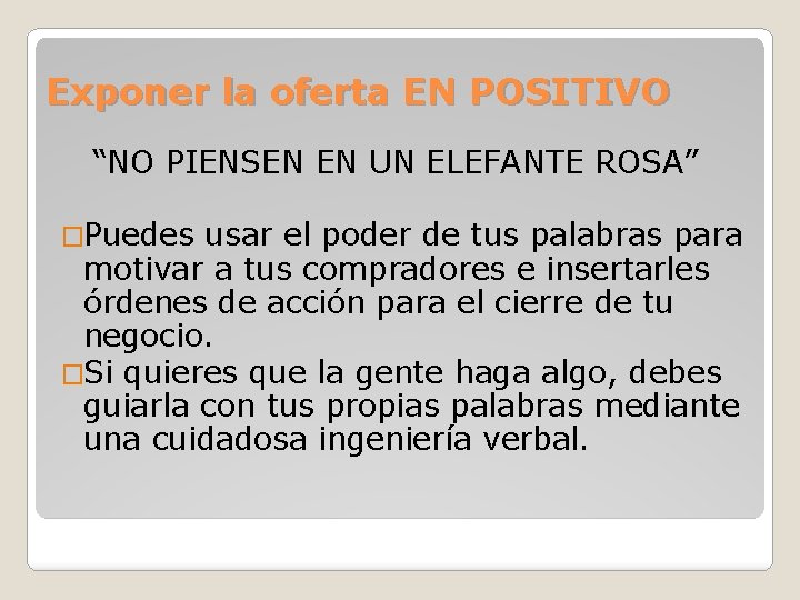 Exponer la oferta EN POSITIVO “NO PIENSEN EN UN ELEFANTE ROSA” �Puedes usar el