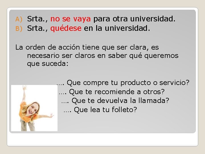 Srta. , no se vaya para otra universidad. B) Srta. , quédese en la