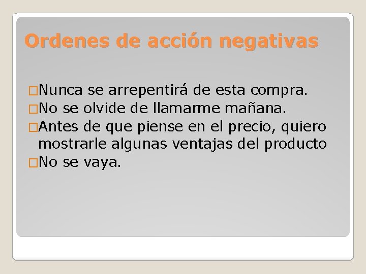 Ordenes de acción negativas �Nunca se arrepentirá de esta compra. �No se olvide de