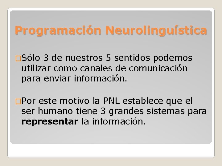 Programación Neurolinguística �Sólo 3 de nuestros 5 sentidos podemos utilizar como canales de comunicación