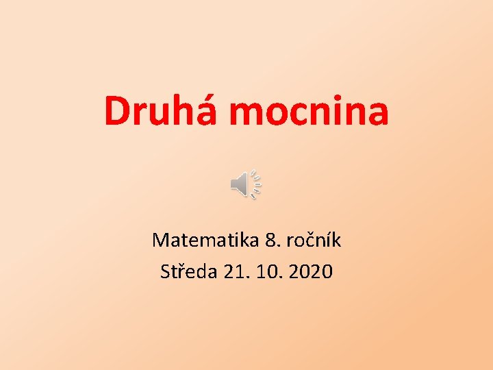 Druhá mocnina Matematika 8. ročník Středa 21. 10. 2020 