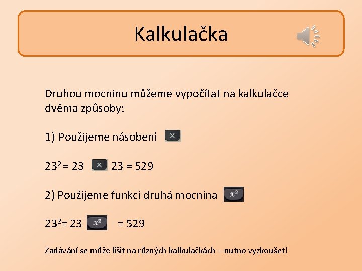 Kalkulačka Druhou mocninu můžeme vypočítat na kalkulačce dvěma způsoby: 1) Použijeme násobení 232 =