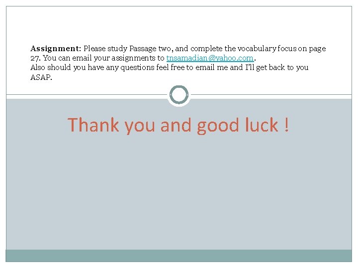 Assignment: Please study Passage two, and complete the vocabulary focus on page 27. You