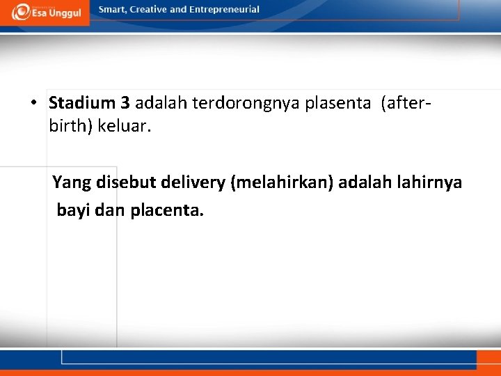  • Stadium 3 adalah terdorongnya plasenta (afterbirth) keluar. Yang disebut delivery (melahirkan) adalah