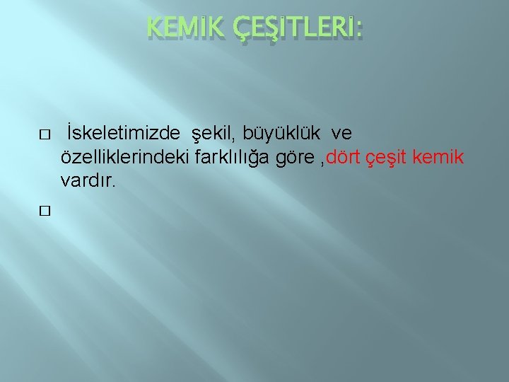 KEMİK ÇEŞİTLERİ: � � İskeletimizde şekil, büyüklük ve özelliklerindeki farklılığa göre , dört çeşit