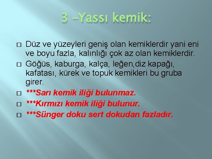 3 –Yassı kemik: � � � Düz ve yüzeyleri geniş olan kemiklerdir yani eni