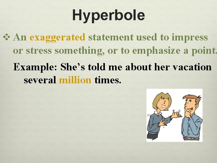 Hyperbole v An exaggerated statement used to impress or stress something, or to emphasize