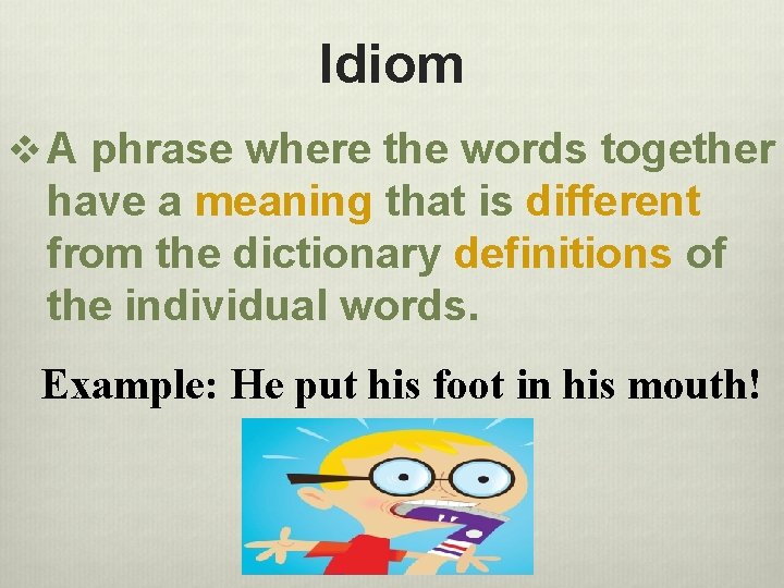 Idiom v A phrase where the words together have a meaning that is different