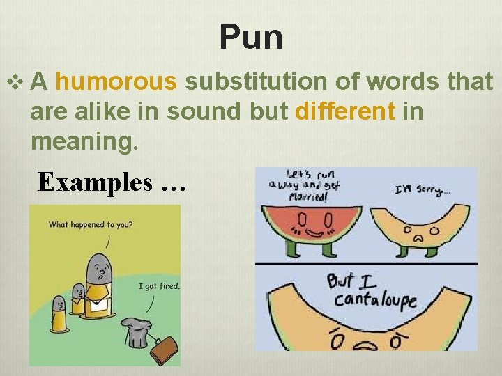 Pun v A humorous substitution of words that are alike in sound but different