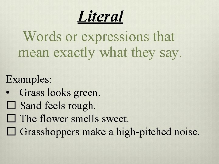 Literal Words or expressions that mean exactly what they say. Examples: • Grass looks