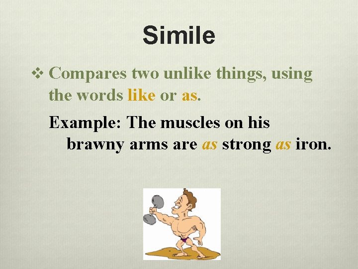 Simile v Compares two unlike things, using the words like or as. Example: The