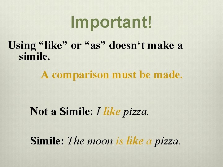 Important! Using “like” or “as” doesn‘t make a simile. A comparison must be made.