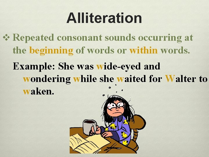 Alliteration v Repeated consonant sounds occurring at the beginning of words or within words.