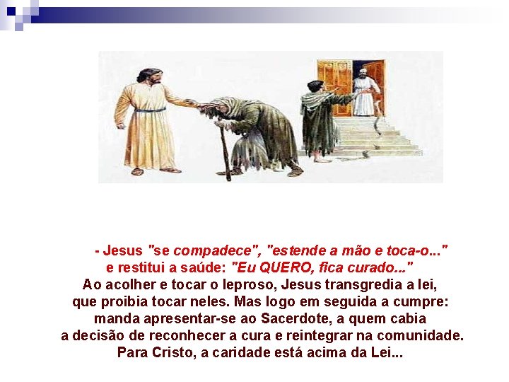 - Jesus "se compadece", "estende a mão e toca-o. . . " e restitui
