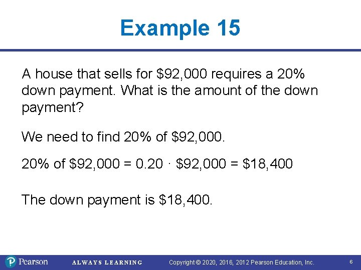 Example 15 A house that sells for $92, 000 requires a 20% down payment.