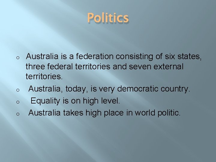 Politics o o Australia is a federation consisting of six states, three federal territories