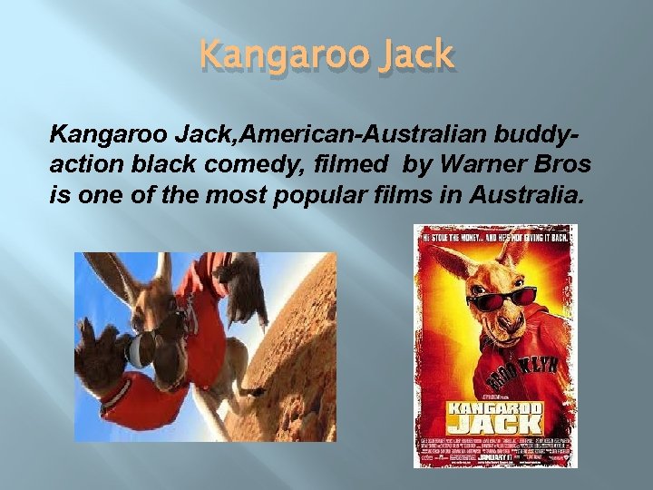 Kangaroo Jack, American-Australian buddyaction black comedy, filmed by Warner Bros is one of the