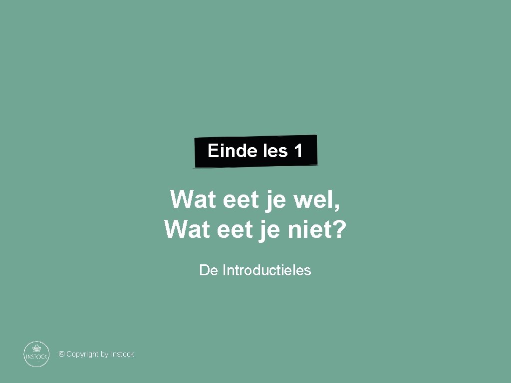 Einde les 1 Wat eet je wel, Wat eet je niet? De Introductieles ©