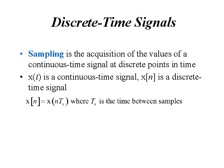 Discrete-Time Signals • Sampling is the acquisition of the values of a continuous-time signal