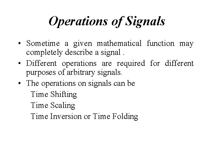 Operations of Signals • Sometime a given mathematical function may completely describe a signal.