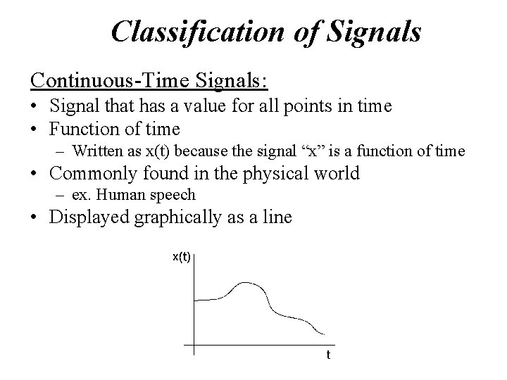 Classification of Signals Continuous-Time Signals: • Signal that has a value for all points