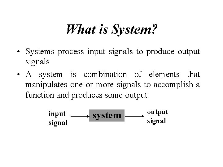 What is System? • Systems process input signals to produce output signals • A