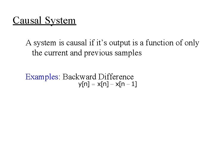 Causal System A system is causal if it’s output is a function of only